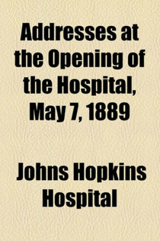 Cover of Addresses at the Opening of the Hospital, May 7, 1889