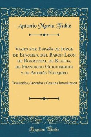 Cover of Viajes Por Espana de Jorge de Einghen, del Baron Leon de Rosmithal de Blatna, de Francisco Guicciardini Y de Andres Navajero