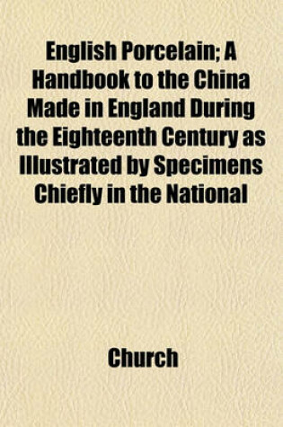 Cover of English Porcelain; A Handbook to the China Made in England During the Eighteenth Century as Illustrated by Specimens Chiefly in the National