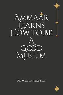 Book cover for Ammaar Learns How to Be A Good Muslim