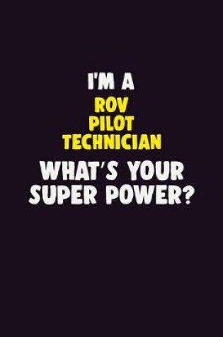 Cover of I'M A ROV Pilot Technician, What's Your Super Power?