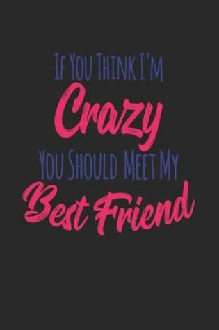 Cover of If You Think I'm Crazy You Should Meet My Bestfriend