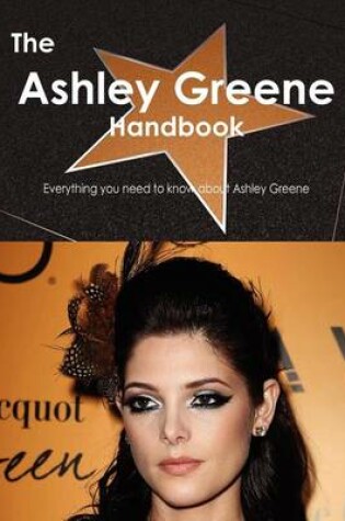 Cover of The Ashley Greene Handbook - Everything You Need to Know about Ashley Greene