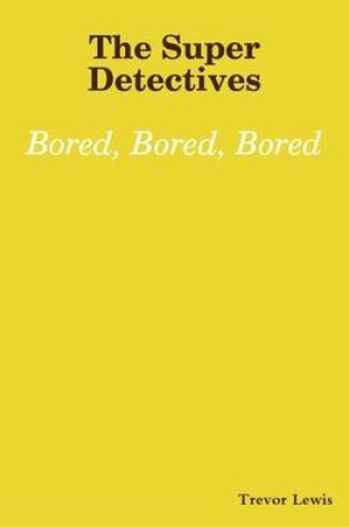 Cover of The Super Detectives - Bored, Bored, Bored