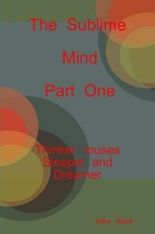 Cover of The Sublime Mind Part One Thinker Rouses Sleeper And Dreamer