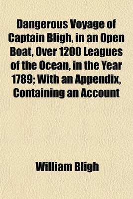 Book cover for Dangerous Voyage of Captain Bligh, in an Open Boat, Over 1200 Leagues of the Ocean, in the Year 1789; With an Appendix, Containing an Account of Otaheite, and of Some Productions of That Island