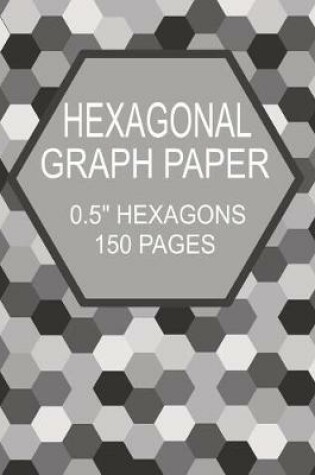 Cover of Hexagonal Graph Paper 0.5 Hexagons 150 Pages