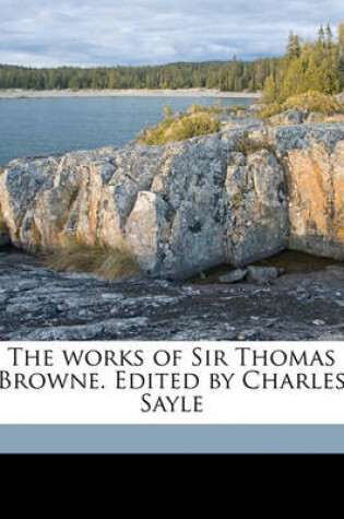 Cover of The Works of Sir Thomas Browne. Edited by Charles Sayle Volume 1