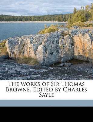 Book cover for The Works of Sir Thomas Browne. Edited by Charles Sayle Volume 1