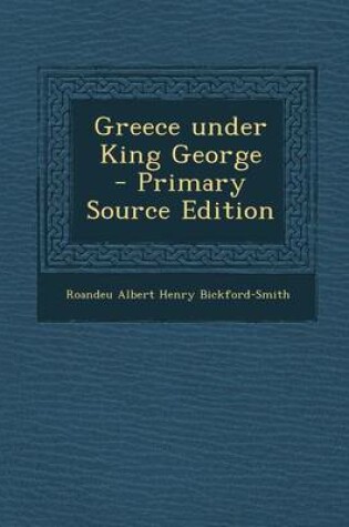 Cover of Greece Under King George - Primary Source Edition