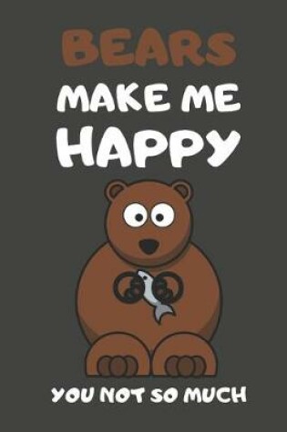 Cover of Bears Make Me Happy You Not So Much
