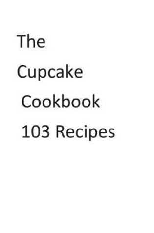 Cover of The Cupcake Cookbook 103 Recipes
