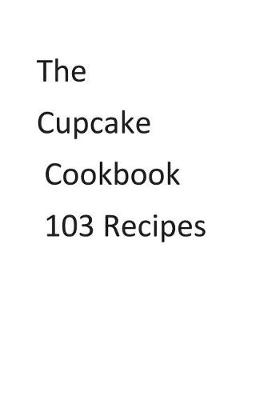 Book cover for The Cupcake Cookbook 103 Recipes