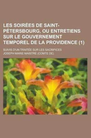 Cover of Les Soir Es de Saint-P Tersbourg, Ou Entretiens Sur Le Gouvernement Temporel de La Providence (1); Suivis D'Un Trait E Sur Les Sacrifices