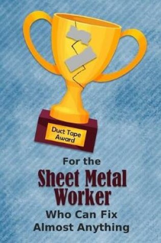 Cover of For the Sheet Metal Worker Who Can Fix Almost Anything - Duct Tape Award