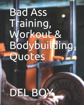 Book cover for Bad Ass Training, Workout & Bodybuilding Quotes