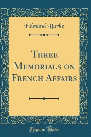 Cover of Three Memorials on French Affairs (Classic Reprint)