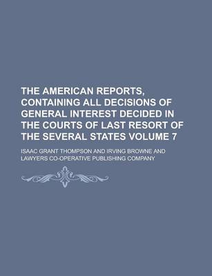 Book cover for The American Reports, Containing All Decisions of General Interest Decided in the Courts of Last Resort of the Several States Volume 7