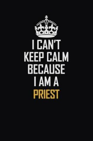 Cover of I Can't Keep Calm Because I Am A Priest