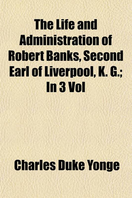 Book cover for The Life and Administration of Robert Banks, Second Earl of Liverpool, K. G. (Volume 2); In 3 Vol