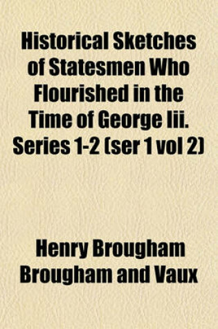 Cover of Historical Sketches of Statesmen Who Flourished in the Time of George III. Series 1-2