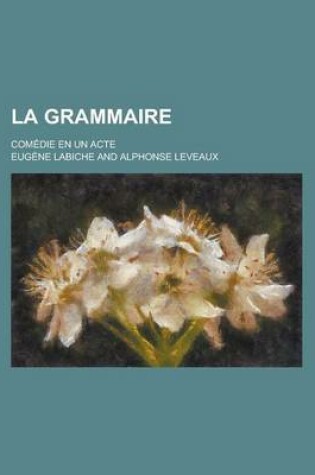 Cover of La Grammaire; Comedie En Un Acte