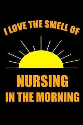 Book cover for I Love the Smell of Nursing in the Morning