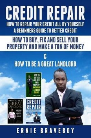 Cover of Credit Repair How to Repair Your Credit All by Yourself a Beginners Guide to Better Credit How to Buy Fix and Sell Your Property and Make a Ton of Money & How to Be a Great Landlord