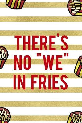 Book cover for There's No "We" In Fries