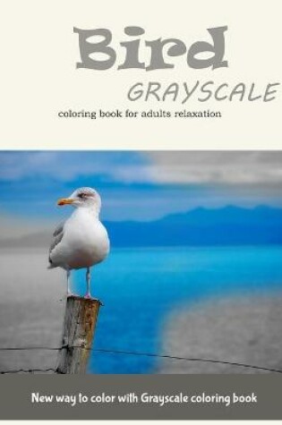 Cover of Bird Grayscale Coloring Book for Adults Relaxation