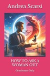 Book cover for How To Ask A Woman Out