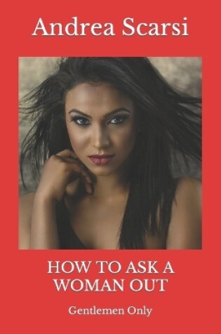Cover of How To Ask A Woman Out