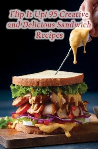 Cover of Flip It Up! 95 Creative and Delicious Sandwich Recipes