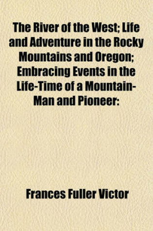 Cover of The River of the West; Life and Adventure in the Rocky Mountains and Oregon; Embracing Events in the Life-Time of a Mountain-Man and Pioneer