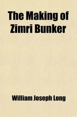 Cover of The Making of Zimri Bunker; A Story of Nantucket in the Early Days