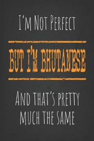 Cover of I'm not perfect, But I'm Bhutanese And that's pretty much the same