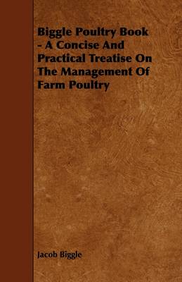 Book cover for Biggle Poultry Book - A Concise And Practical Treatise On The Management Of Farm Poultry