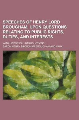 Cover of Speeches of Henry Lord Brougham, Upon Questions Relating to Public Rights, Duties, and Interests; With Historical Introductions