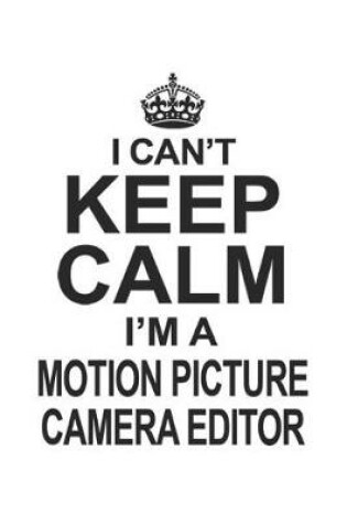 Cover of I Can't Keep Calm I'm A Motion Picture Camera Editor