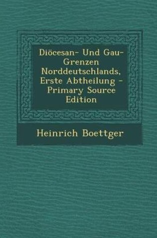 Cover of Diocesan- Und Gau-Grenzen Norddeutschlands, Erste Abtheilung - Primary Source Edition