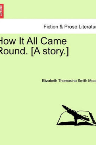 Cover of How It All Came Round. [A Story.]