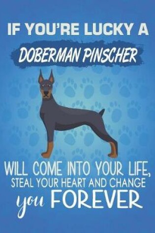 Cover of If You're Lucky A Doberman Pinscher Will Come Into Your Life, Steal Your Heart And Change You Forever