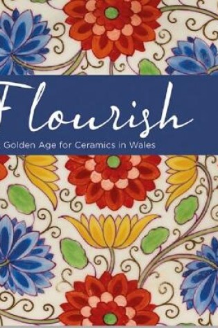 Cover of Flourish - A Golden Age for Ceramics in Wales