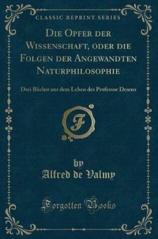 Cover of Die Opfer Der Wissenschaft, Oder Die Folgen Der Angewandten Naturphilosophie