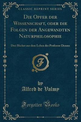 Book cover for Die Opfer Der Wissenschaft, Oder Die Folgen Der Angewandten Naturphilosophie