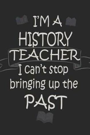 Cover of I'm a History Teacher I Can't Stop Bringing Up the Past