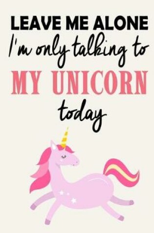 Cover of Leave Me Alone - I'm Only Talking To My Unicorn Today
