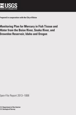 Cover of Monitoring Plan for Mercury in Fish Tissue and Water from the Boise River, Snake River, and Brownlee Reservoir, Idaho and Oregon