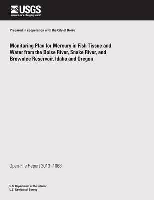Book cover for Monitoring Plan for Mercury in Fish Tissue and Water from the Boise River, Snake River, and Brownlee Reservoir, Idaho and Oregon