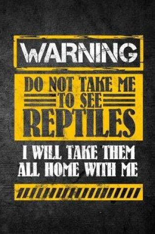 Cover of Warning Do Not Take Me To See Reptiles I Will Take Them All Home With Me